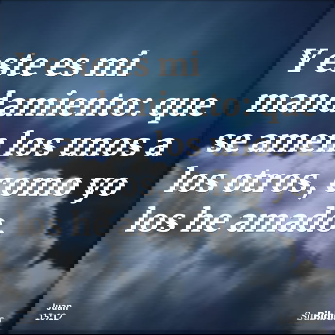 Y este es mi mandamiento: que se amen los unos a los otros, como yo los he amado. --- Juan 15:12