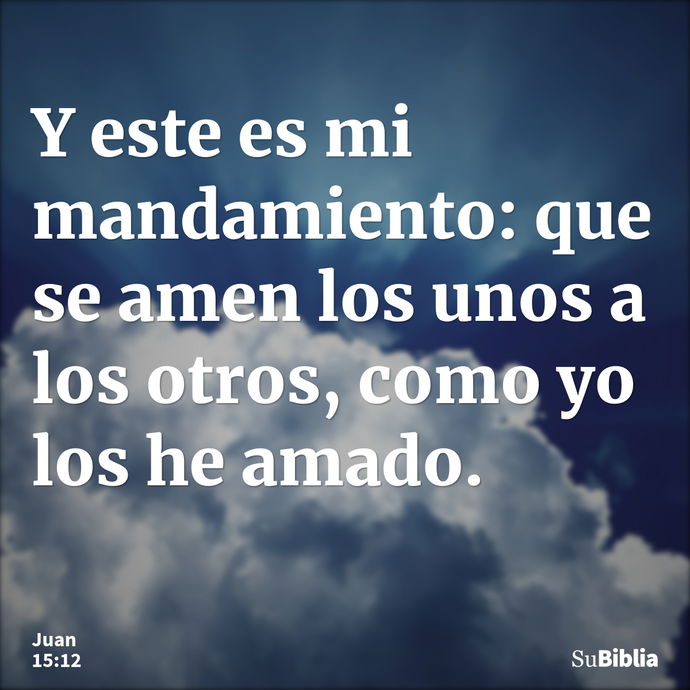 Y este es mi mandamiento: que se amen los unos a los otros, como yo los he amado. --- Juan 15:12