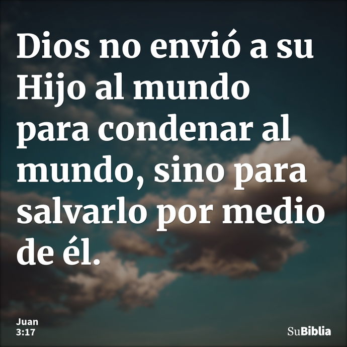 Dios no envió a su Hijo al mundo para condenar al mundo, sino para salvarlo por medio de él. --- Juan 3:17