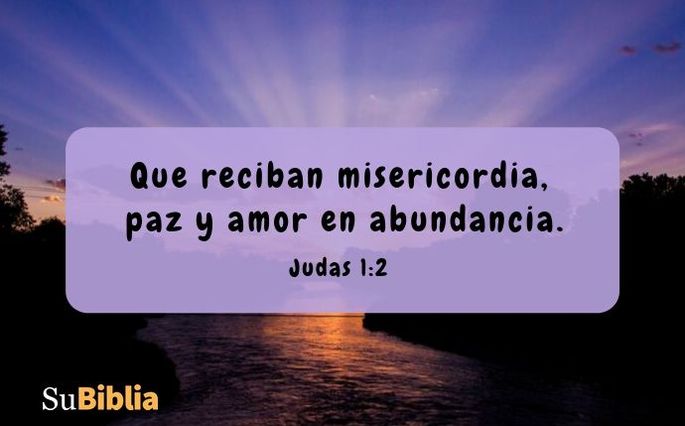 Que reciban misericordia, paz y amor en abundancia. (Judas 1:2)