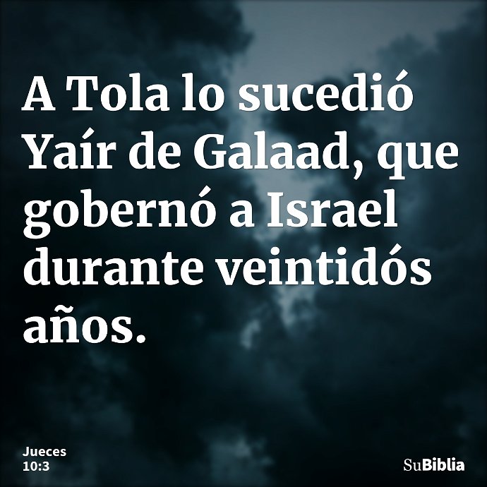 A Tola lo sucedió Yaír de Galaad, que gobernó a Israel durante veintidós años. --- Jueces 10:3