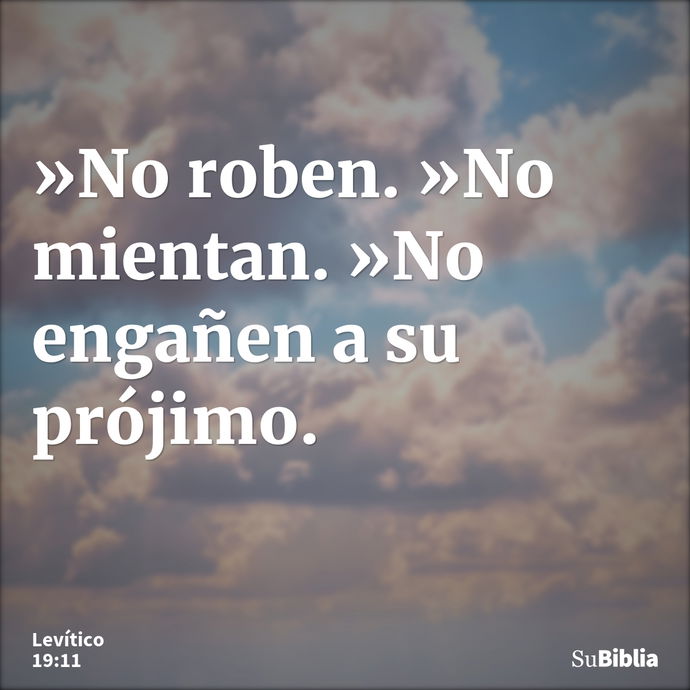 »No roben. »No mientan. »No engañen a su prójimo. --- Levítico 19:11