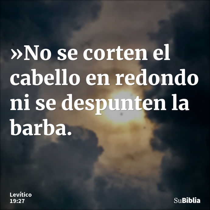 »No se corten el cabello en redondo ni se despunten la barba. --- Levítico 19:27