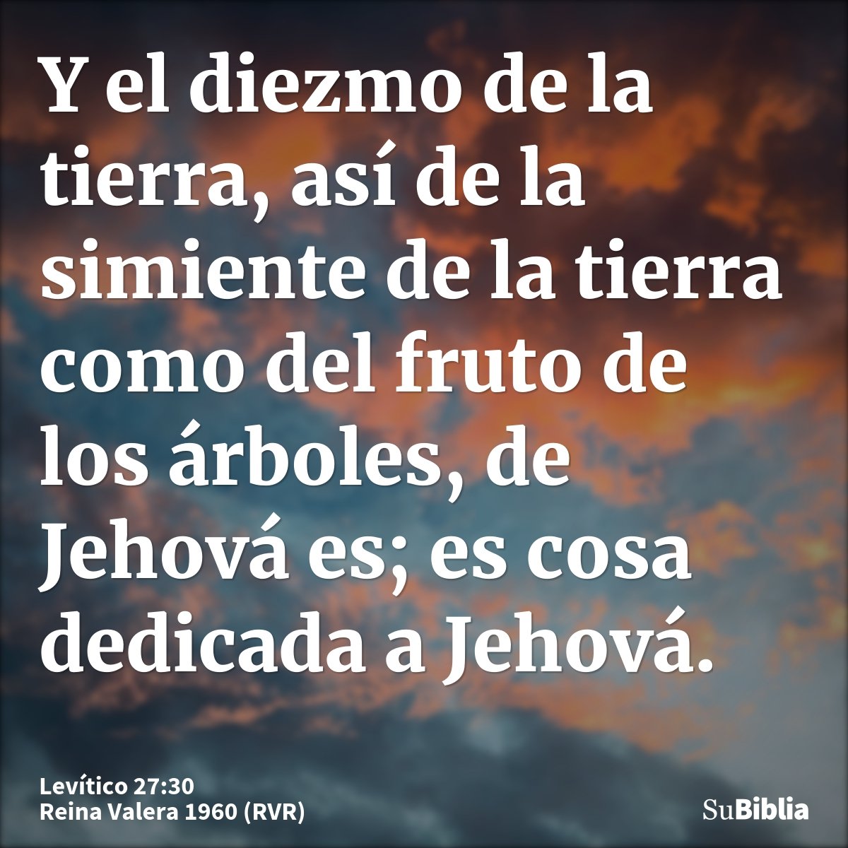 Y el diezmo de la tierra, así de la simiente de la tierra como del fruto de los árboles, de Jehová es; es cosa dedicada a Jehová.