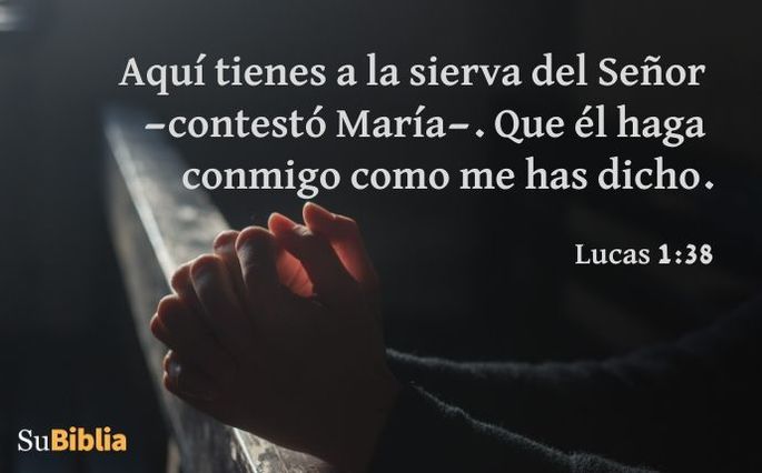 Aquí tienes a la sierva del Señor —contestó María—. Que él haga conmigo como me has dicho. (Lucas 1:38)