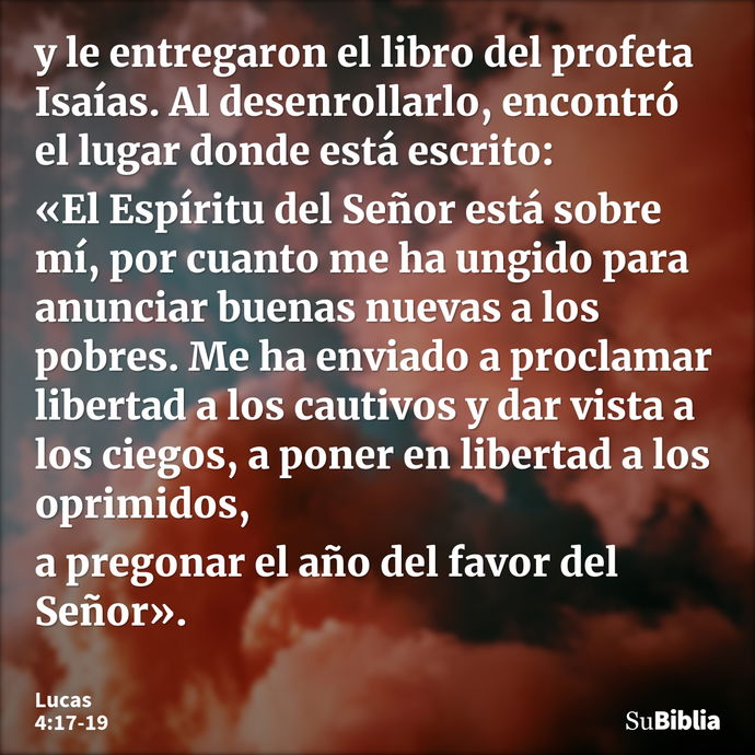 y le entregaron el libro del profeta Isaías. Al desenrollarlo, encontró el lugar donde está escrito: «El Espíritu del Señor está sobre mí, por cuanto me ha ungi... --- Lucas 4:17