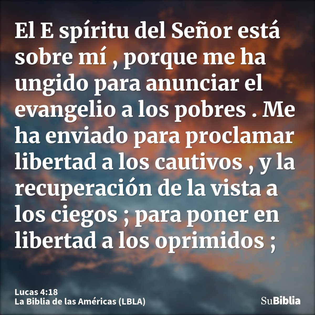 El E spíritu del Señor está sobre mí , porque me ha ungido para anunciar el evangelio a los pobres . Me ha enviado para proclamar libertad a los cautivos , y la...