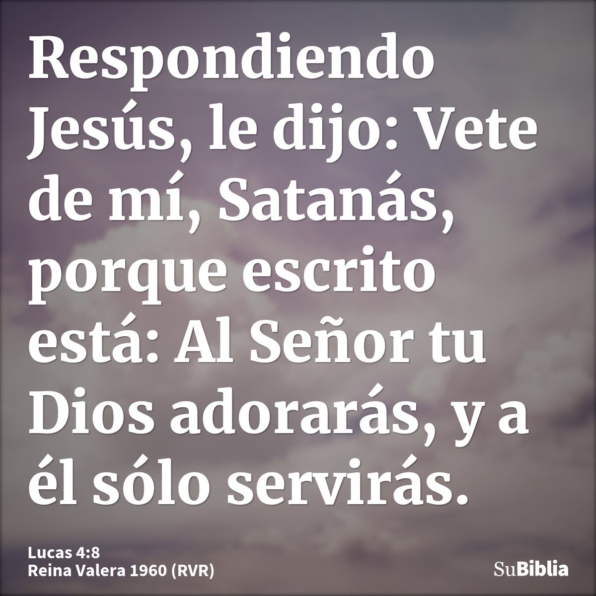 Respondiendo Jesús, le dijo: Vete de mí, Satanás, porque escrito está: Al Señor tu Dios adorarás, y a él sólo servirás.