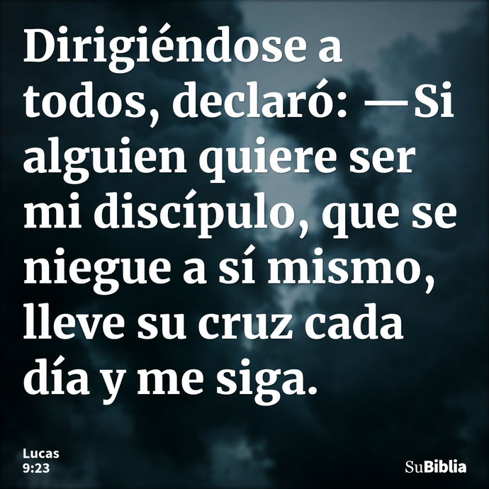 Dirigiéndose a todos, declaró: —Si alguien quiere ser mi discípulo, que se niegue a sí mismo, lleve su cruz cada día y me siga. --- Lucas 9:23