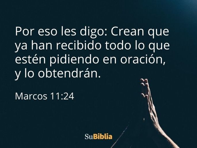 Por eso les digo: Crean que ya han recibido todo lo que estén pidiendo en oración, y lo obtendrán. (Marcos 11:24)