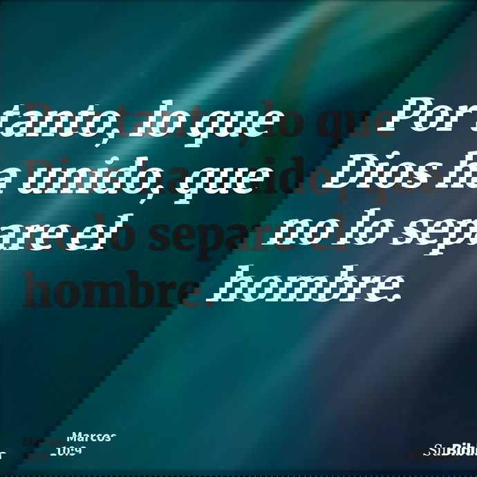 Por tanto, lo que Dios ha unido, que no lo separe el hombre. --- Marcos 10:9