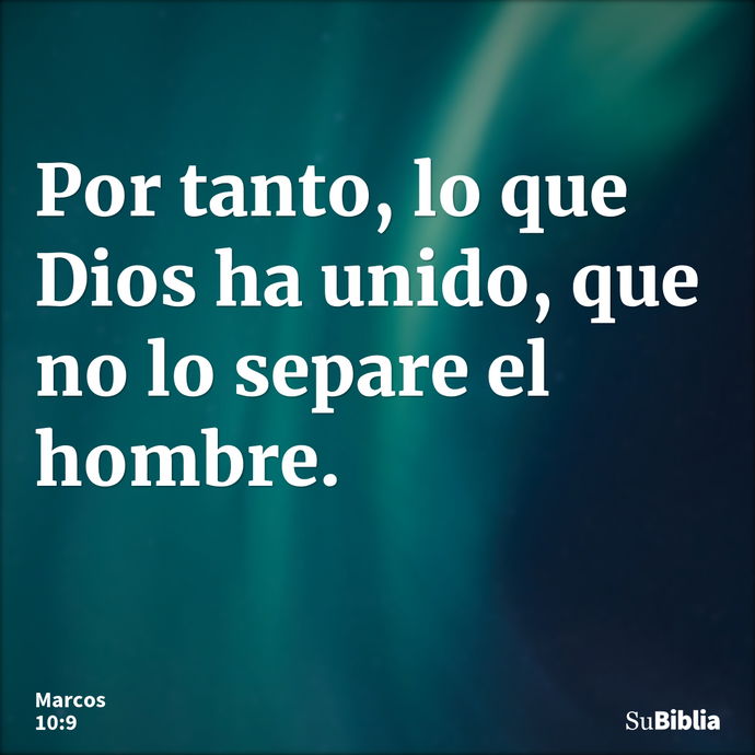 Por tanto, lo que Dios ha unido, que no lo separe el hombre. --- Marcos 10:9