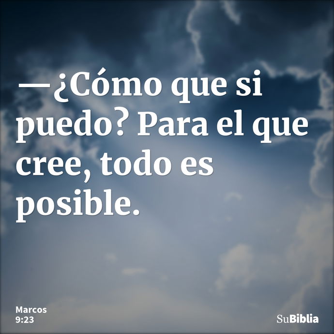 —¿Cómo que si puedo? Para el que cree, todo es posible. --- Marcos 9:23