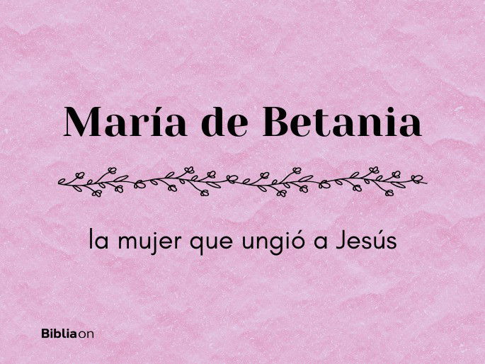 María de Betania, la mujer que ungió a Jesús