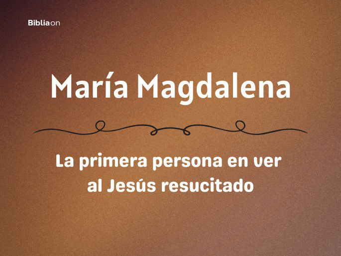 María Magdalena, la primera persona en ver al Jesús resucitado
