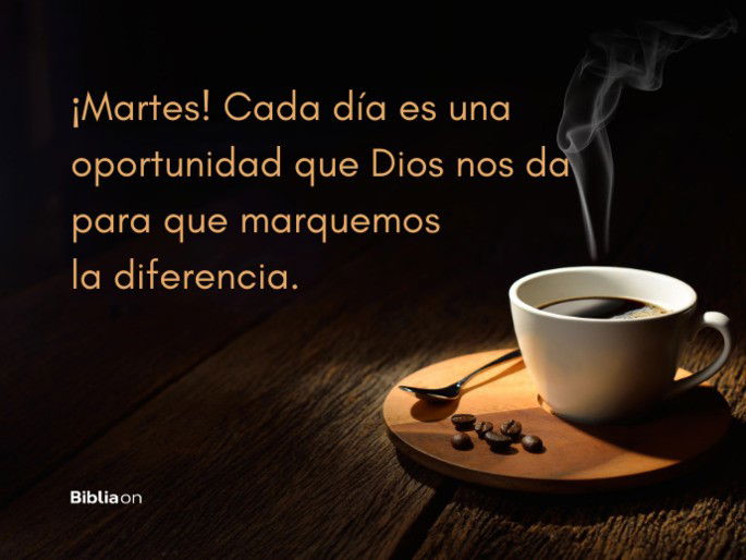 ¡Martes! Cada día es una oportunidad que Dios nos da para que marquemos la diferencia.