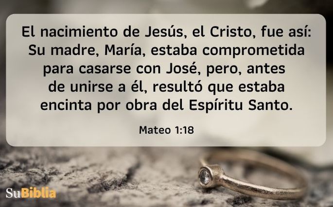 El nacimiento de Jesús, el Cristo, fue así: Su madre, María, estaba comprometida para casarse con José, pero, antes de unirse a él, resultó que estaba encinta por obra del Espíritu Santo. (Mateo 1:18)
