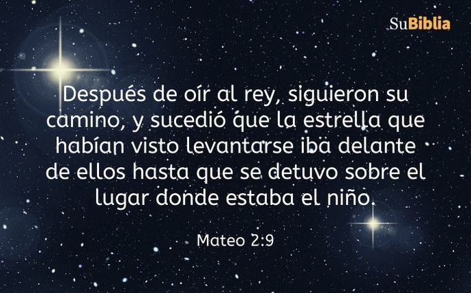 Después de oír al rey, siguieron su camino, y sucedió que la estrella que habían visto levantarse iba delante de ellos hasta que se detuvo sobre el lugar donde estaba el niño. (Mateo 2:9)