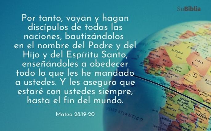 Por tanto, vayan y hagan discípulos de todas las naciones, bautizándolos en el nombre del Padre y del Hijo y del Espíritu Santo, enseñándoles a obedecer todo lo que les he mandado a ustedes. Y les aseguro que estaré con ustedes siempre, hasta el fin del mundo. (Mateo 28:19-20)
