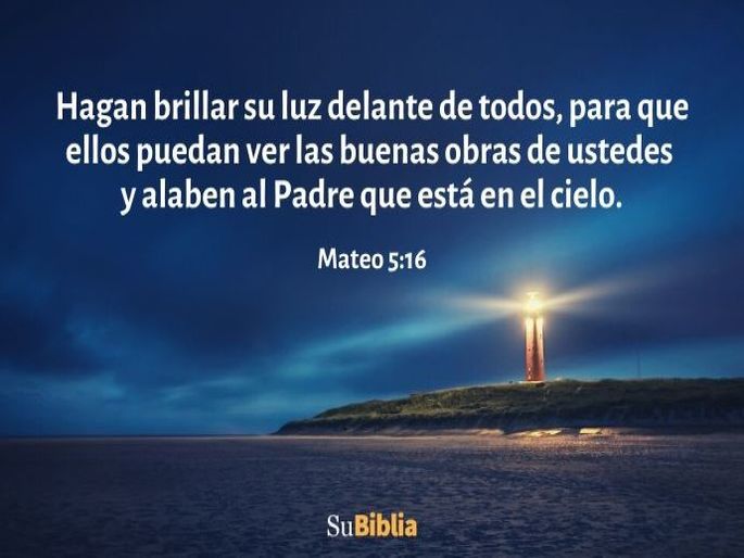 Hagan brillar su luz delante de todos, para que ellos puedan ver las buenas obras de ustedes y alaben al Padre que está en el cielo. (Mateo 5:16)