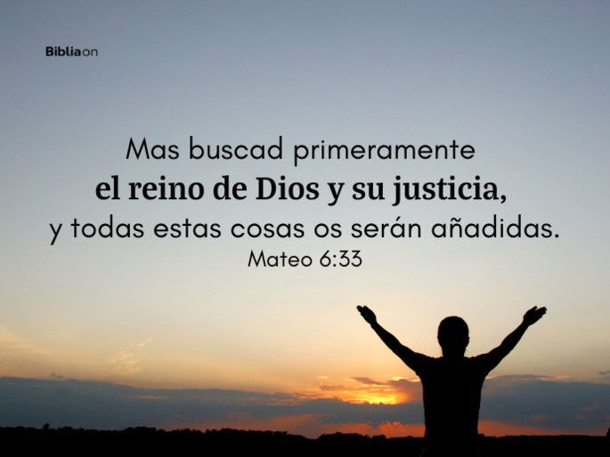 Mas buscad primeramente el reino de Dios y su justicia, y todas estas cosas os serán añadidas. (Mateo 6:33)