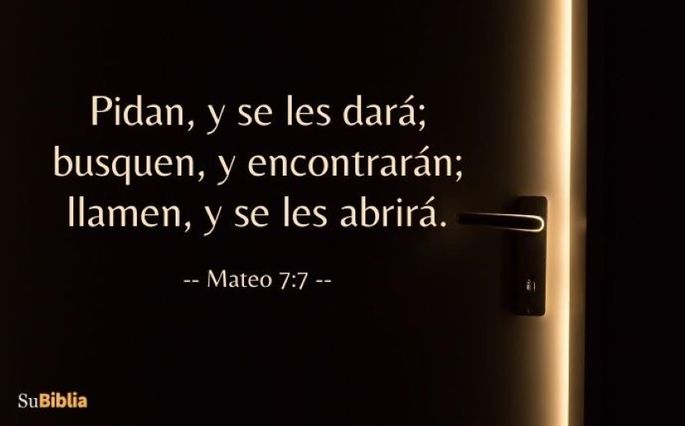 Pidan, y se les dará; busquen, y encontrarán; llamen, y se les abrirá.  (Mateo 7:7)