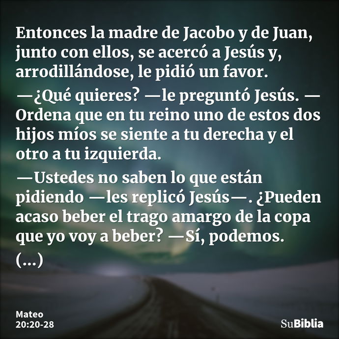 Entonces la madre de Jacobo y de Juan, junto con ellos, se acercó a Jesús y, arrodillándose, le pidió un favor. —¿Qué quieres? —le preguntó Jesús. —Ordena que e... --- Mateo 20:20