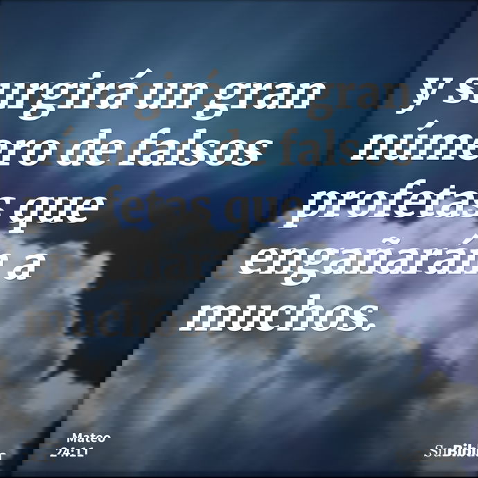y surgirá un gran número de falsos profetas que engañarán a muchos. --- Mateo 24:11