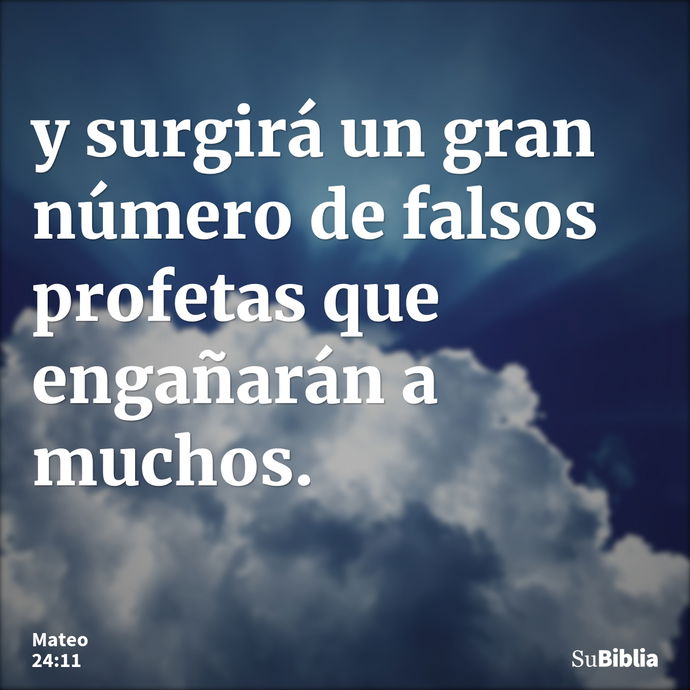 y surgirá un gran número de falsos profetas que engañarán a muchos. --- Mateo 24:11