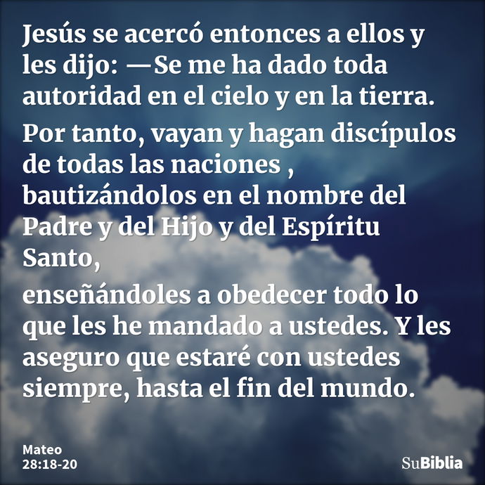 Jesús se acercó entonces a ellos y les dijo: —Se me ha dado toda autoridad en el cielo y en la tierra. Por tanto, vayan y hagan discípulos de todas las naciones... --- Mateo 28:18