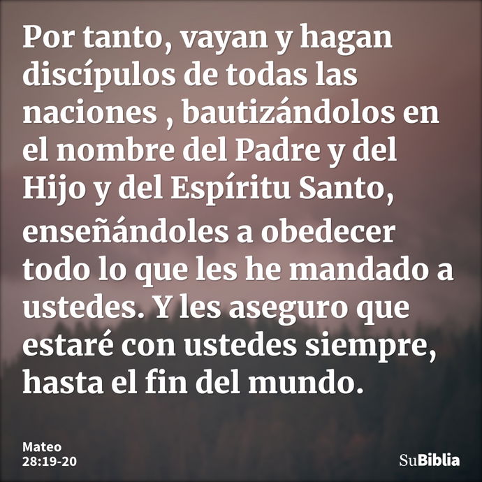 Por tanto, vayan y hagan discípulos de todas las naciones , bautizándolos en el nombre del Padre y del Hijo y del Espíritu Santo, enseñándoles a obedecer todo l... --- Mateo 28:19