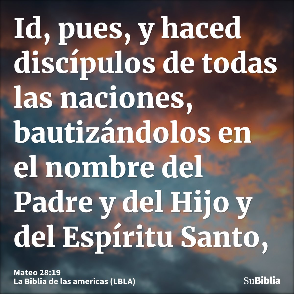 Id, pues, y haced discípulos de todas las naciones, bautizándolos en el nombre del Padre y del Hijo y del Espíritu Santo,
