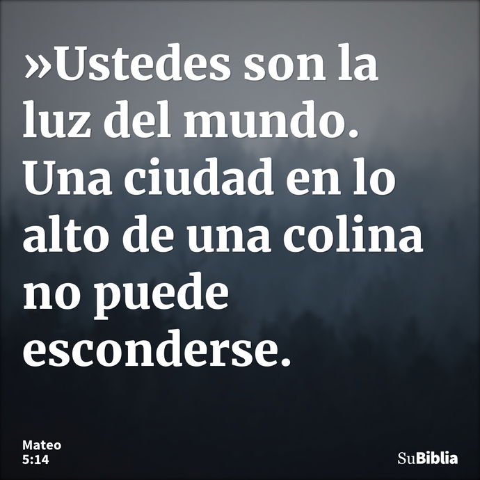 »Ustedes son la luz del mundo. Una ciudad en lo alto de una colina no puede esconderse. --- Mateo 5:14