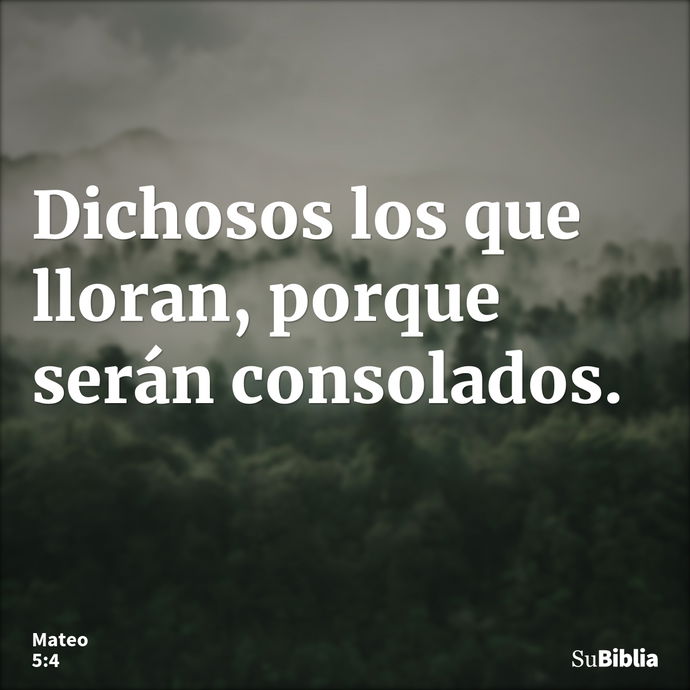 Dichosos los que lloran, porque serán consolados. --- Mateo 5:4