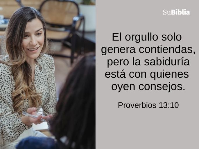 El orgullo solo genera contiendas, pero la sabiduría está con quienes oyen consejos. (Proverbios 13:10)