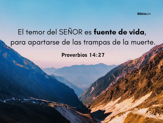 El temor del SEÑOR es fuente de vida, para apartarse de las trampas de la muerte. (Proverbios 14:27)