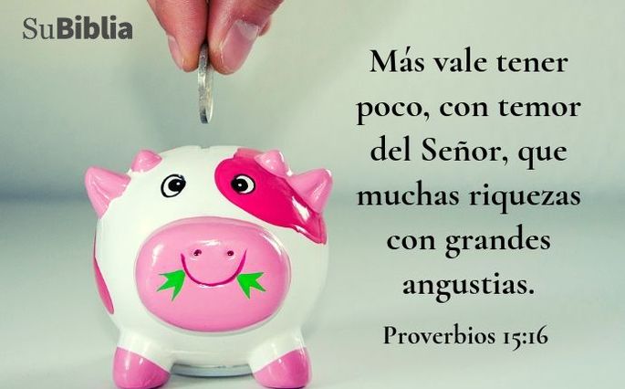Más vale tener poco, con temor del Señor,     que muchas riquezas con grandes angustias. Proverbios 15:16