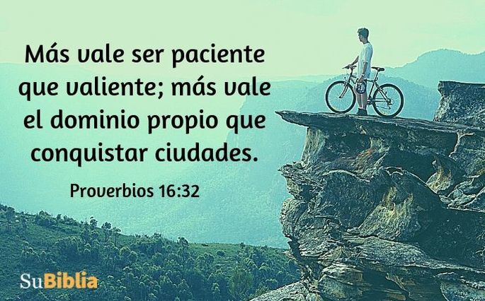 Más vale ser paciente que valiente; más vale el dominio propio que conquistar ciudades. (Proverbios 16:32)
