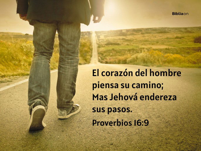El corazón del hombre piensa su camino; Mas Jehová endereza sus pasos. (Proverbios 16:9)