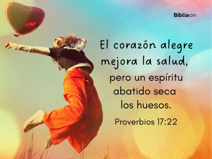 El corazón alegre mejora la salud, pero un espíritu abatido seca los huesos. (Proverbios 17:22)