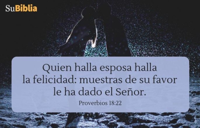 Quien halla esposa halla la felicidad: muestras de su favor le ha dado el Señor. (Proverbios 18:22)