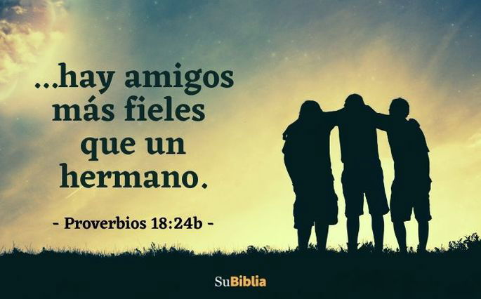 ... hay amigos más fieles que un hermano. (Proverbios 18:24b)