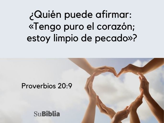 ¿Quién puede afirmar: «Tengo puro el corazón; estoy limpio de pecado»? (Proverbios 20:9)