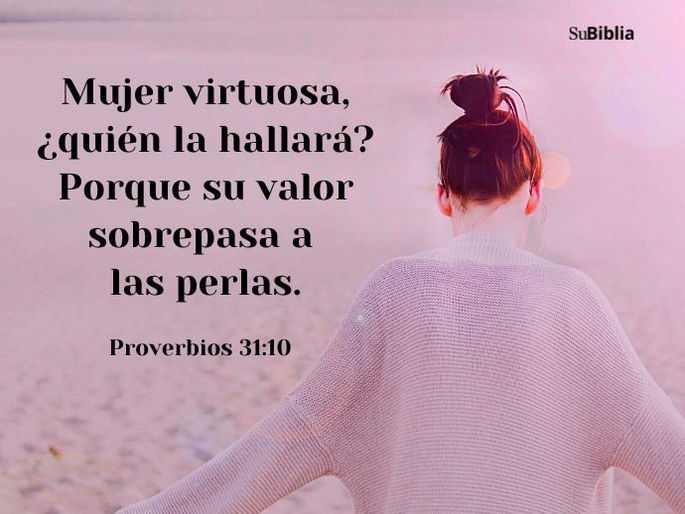 Mujer virtuosa, ¿quién la hallará? Porque su valor sobrepasa a las perlas. (Proverbios 31:10)