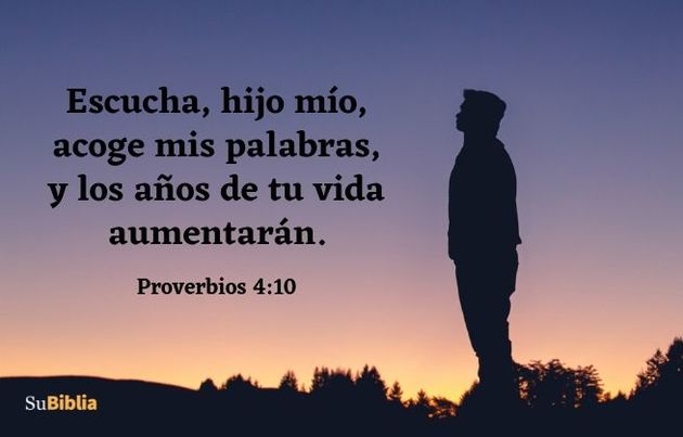 Escucha, hijo mío, acoge mis palabras, y los años de tu vida aumentarán. (Proverbios 4:10)