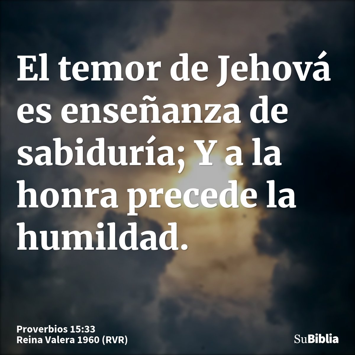 El temor de Jehová es enseñanza de sabiduría; Y a la honra precede la humildad.