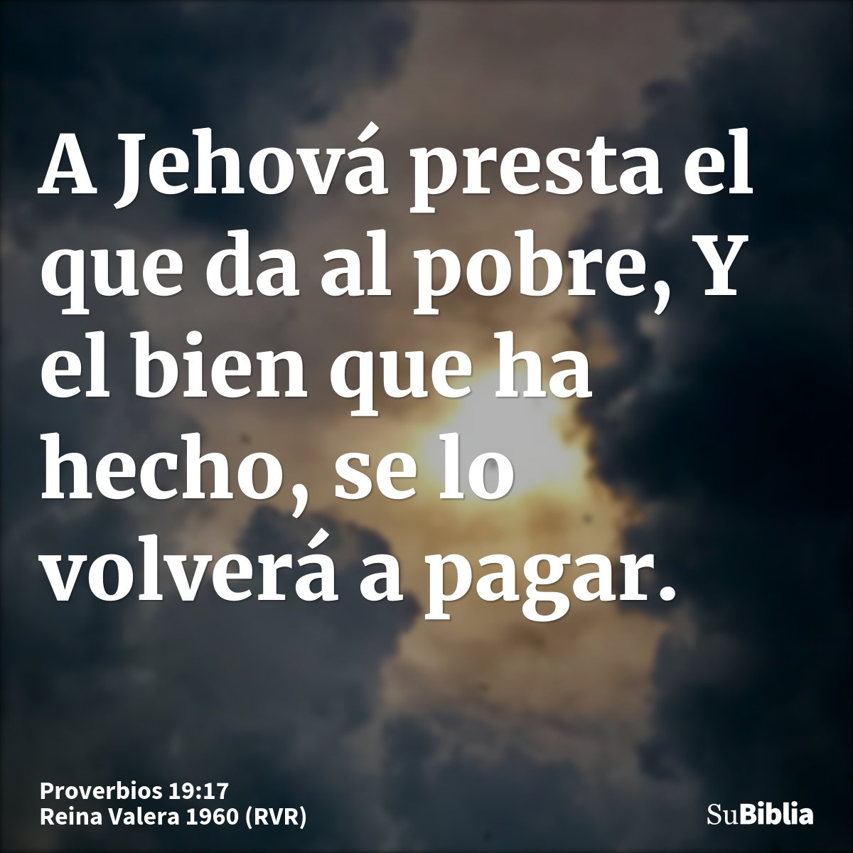 A Jehová presta el que da al pobre, Y el bien que ha hecho, se lo volverá a pagar.