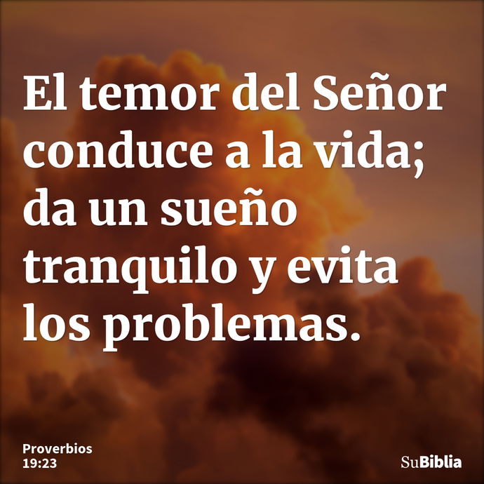 El temor del Señor conduce a la vida; da un sueño tranquilo y evita los problemas. --- Proverbios 19:23