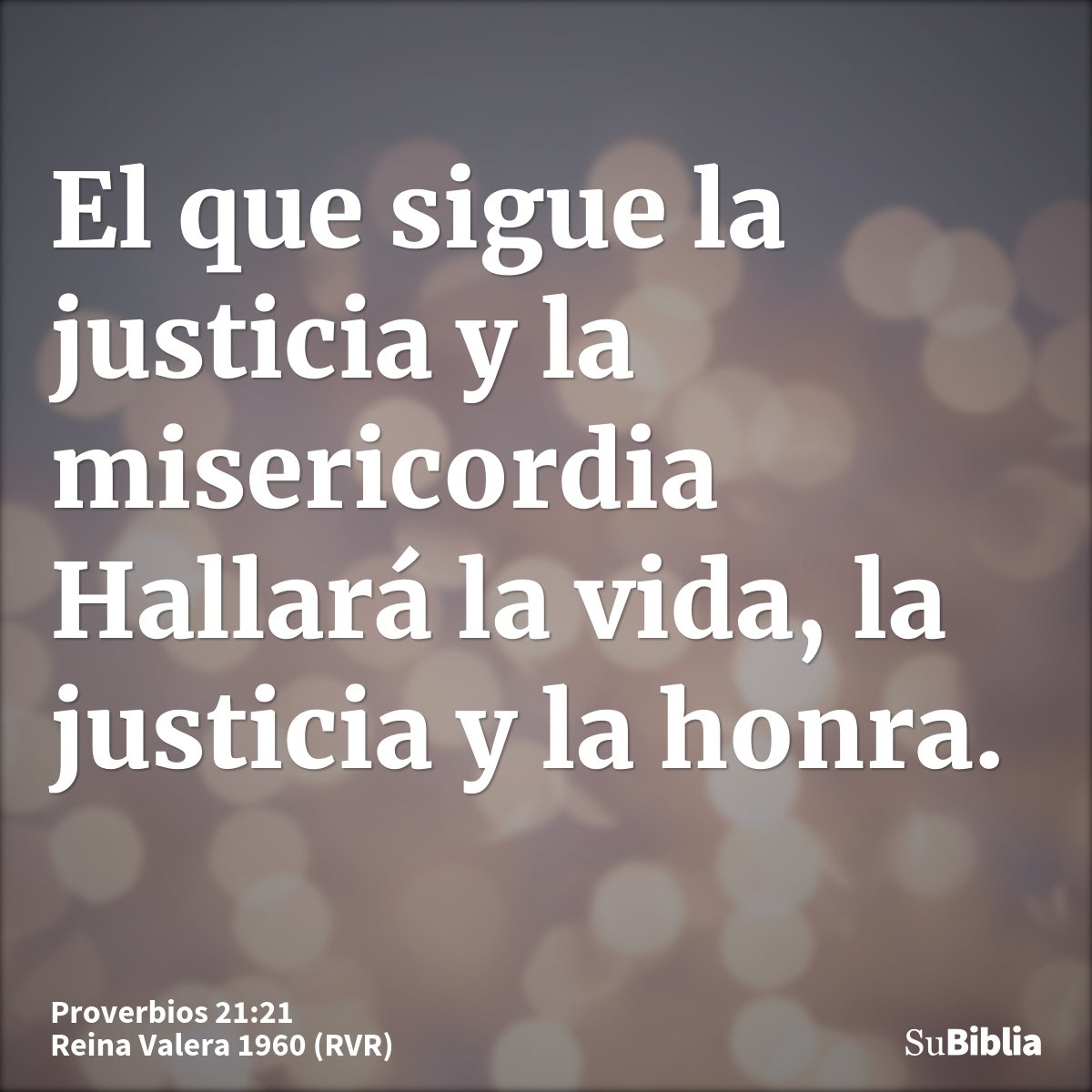 El que sigue la justicia y la misericordia Hallará la vida, la justicia y la honra.