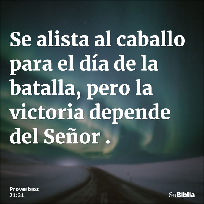 Se alista al caballo para el día de la batalla, pero la victoria depende del Señor. --- Proverbios 21:31